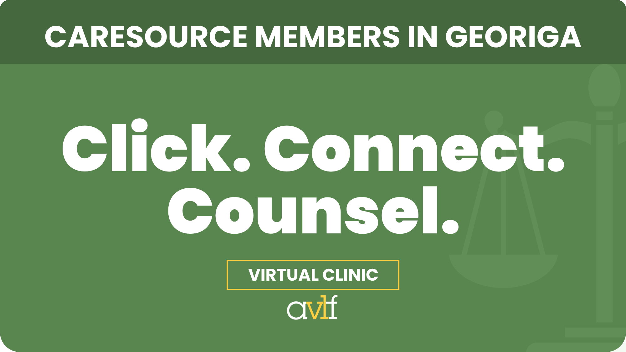 Green graphic reads “CARESOURCE MEMBERS IN GEORGIA. Click. Connect. Counsel. VIRTUAL CLINIC avlf” with a faded justice scale icon in the background.